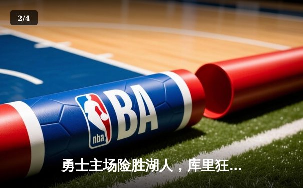 勇士主场险胜湖人，库里狂砍40分率队夺关键胜利 - 2