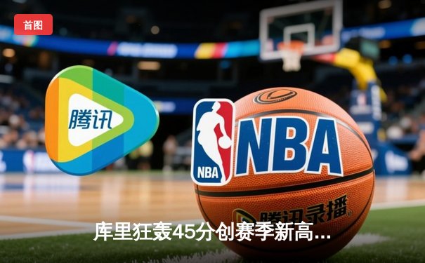 库里狂轰45分创赛季新高，勇士加时险胜凯尔特人，东西部榜首大战惊心动魄