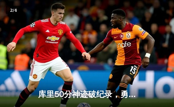 库里50分神迹破纪录，勇士加时险胜国王迎开门红 - 2