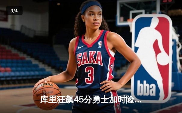 库里狂飙45分勇士加时险胜绿军，格林关键三分引爆大通中心 - 3