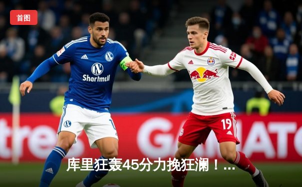 库里狂轰45分力挽狂澜！勇士加时逆转凯尔特人，总决赛悬念再起