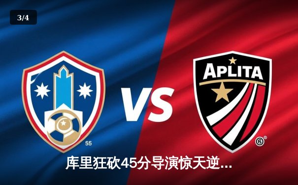 库里狂砍45分导演惊天逆转 勇士加时险胜凯尔特人迎五连胜 - 3