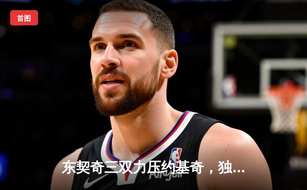 东契奇三双力压约基奇，独行侠主场险胜掘金迎五连胜