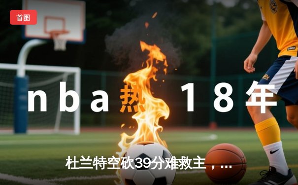 杜兰特空砍39分难救主，勇士末节逆转太阳迎六连胜