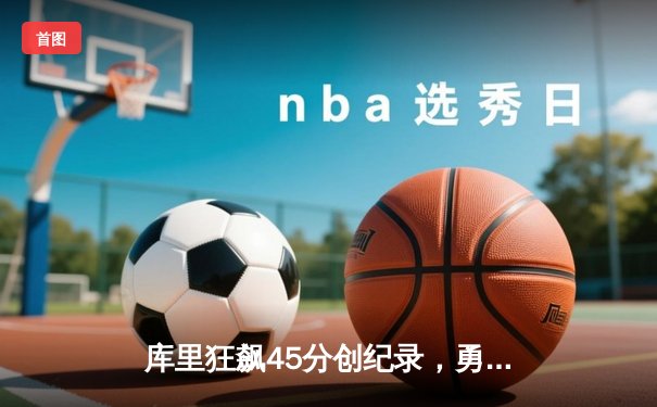 库里狂飙45分创纪录，勇士加时险胜凯尔特人迎六连胜